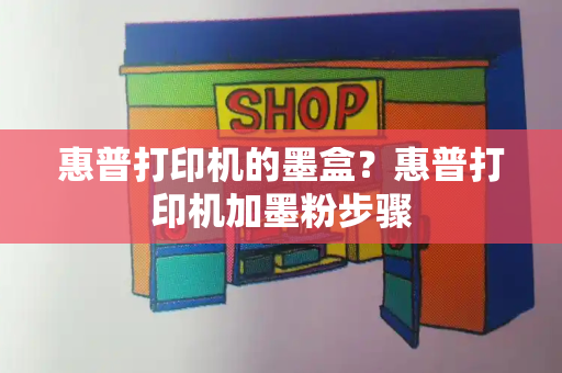 惠普打印机的墨盒？惠普打印机加墨粉步骤-第1张图片-星选测评