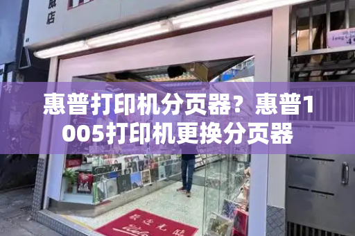 惠普打印机分页器？惠普1005打印机更换分页器-第1张图片-星选测评