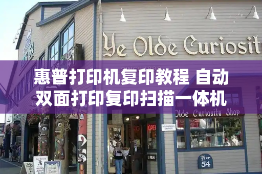 惠普打印机复印教程 自动双面打印复印扫描一体机