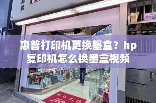 惠普打印机更换墨盒？hp复印机怎么换墨盒视频-第1张图片-星选测评