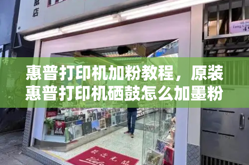 惠普打印机加粉教程，原装惠普打印机硒鼓怎么加墨粉