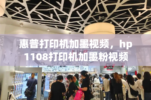 惠普打印机加墨视频，hp1108打印机加墨粉视频