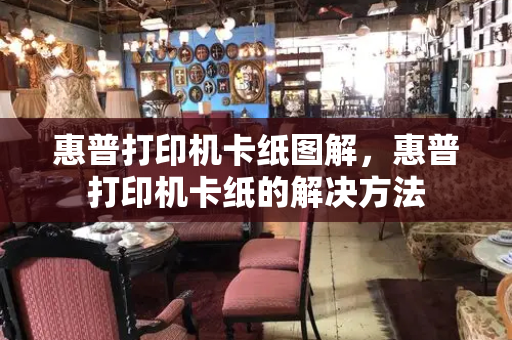 惠普打印机卡纸图解，惠普打印机卡纸的解决方法-第1张图片-星选测评