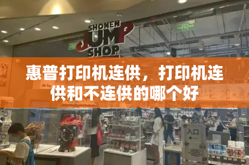 惠普打印机连供，打印机连供和不连供的哪个好-第1张图片-星选测评