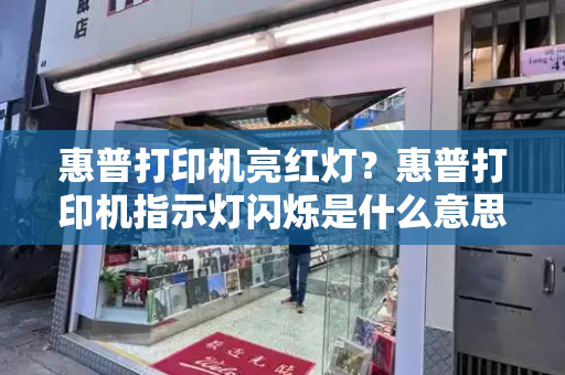 惠普打印机亮红灯？惠普打印机指示灯闪烁是什么意思
