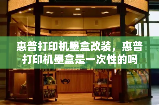惠普打印机墨盒改装，惠普打印机墨盒是一次性的吗
