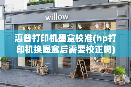 惠普打印机墨盒校准(hp打印机换墨盒后需要校正吗)