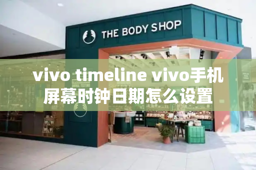 vivo timeline vivo手机屏幕时钟日期怎么设置
