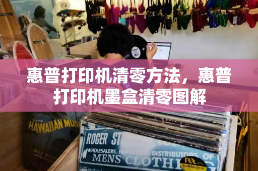 惠普打印机清零方法，惠普打印机墨盒清零图解