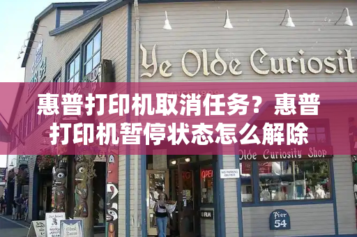惠普打印机取消任务？惠普打印机暂停状态怎么解除