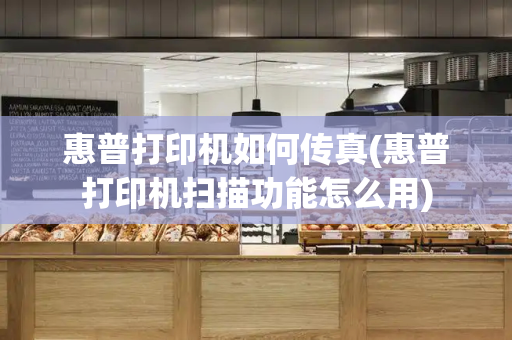惠普打印机如何传真(惠普打印机扫描功能怎么用)-第1张图片-星选测评