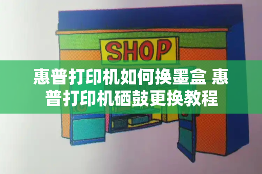 惠普打印机如何换墨盒 惠普打印机硒鼓更换教程-第1张图片-星选测评