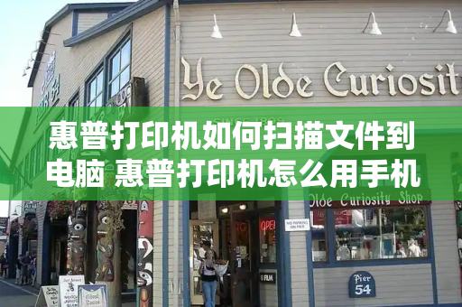惠普打印机如何扫描文件到电脑 惠普打印机怎么用手机打印-第1张图片-星选测评
