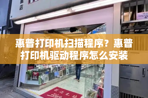 惠普打印机扫描程序？惠普打印机驱动程序怎么安装