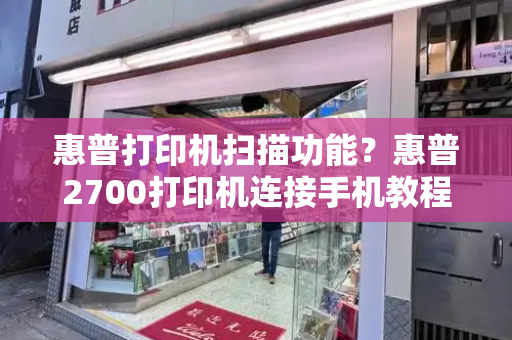惠普打印机扫描功能？惠普2700打印机连接手机教程