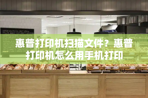 惠普打印机扫描文件？惠普打印机怎么用手机打印-第1张图片-星选测评