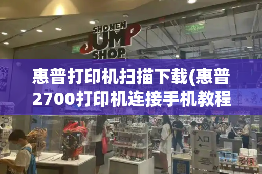 惠普打印机扫描下载(惠普2700打印机连接手机教程)-第1张图片-星选测评