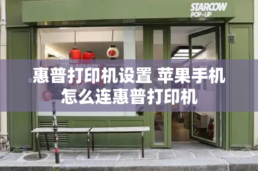 惠普打印机设置 苹果手机怎么连惠普打印机-第1张图片-星选测评