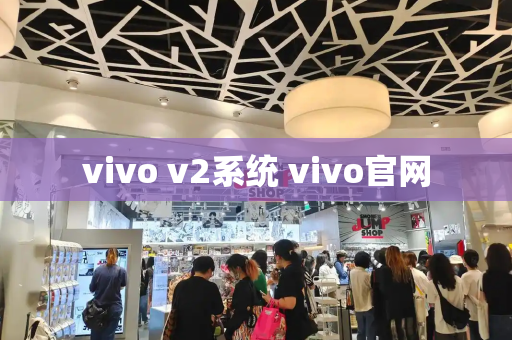 vivo v2系统 vivo官网-第1张图片-星选测评