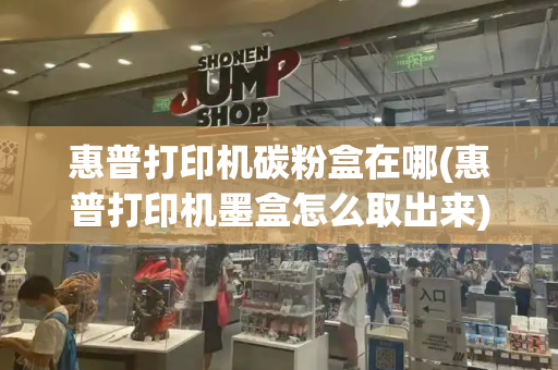 惠普打印机碳粉盒在哪(惠普打印机墨盒怎么取出来)