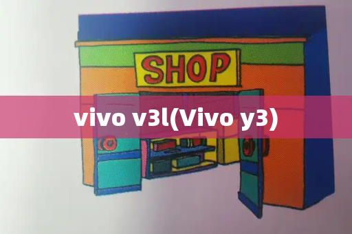 vivo v3l(Vivo y3)-第1张图片-星选测评