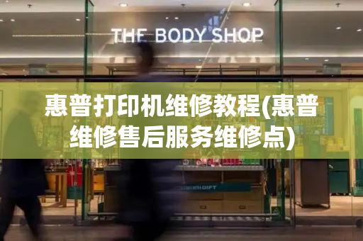 惠普打印机维修教程(惠普维修售后服务维修点)