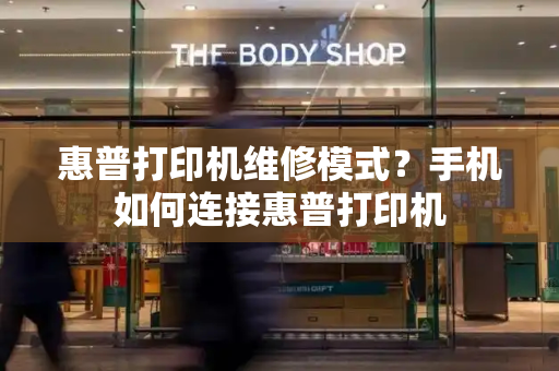 惠普打印机维修模式？手机如何连接惠普打印机