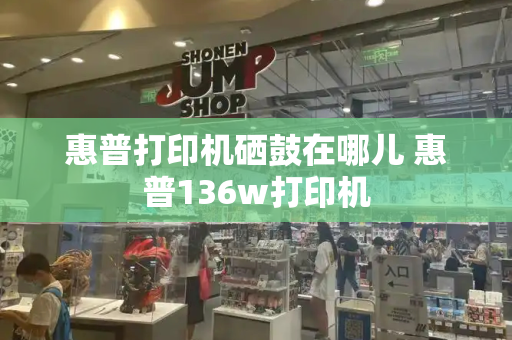 惠普打印机硒鼓在哪儿 惠普136w打印机