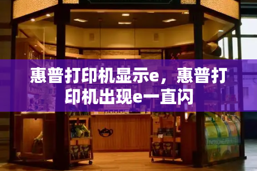 惠普打印机显示e，惠普打印机出现e一直闪
