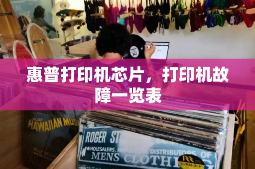 惠普打印机芯片，打印机故障一览表
