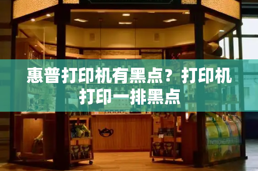惠普打印机有黑点？打印机打印一排黑点