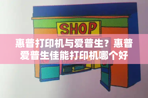 惠普打印机与爱普生？惠普爱普生佳能打印机哪个好