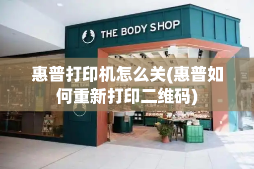 惠普打印机怎么关(惠普如何重新打印二维码)