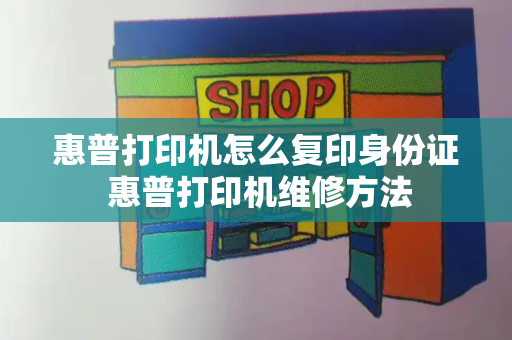 惠普打印机怎么复印身份证 惠普打印机维修方法