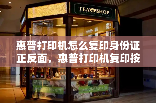 惠普打印机怎么复印身份证正反面，惠普打印机复印按哪个键-第1张图片-星选测评