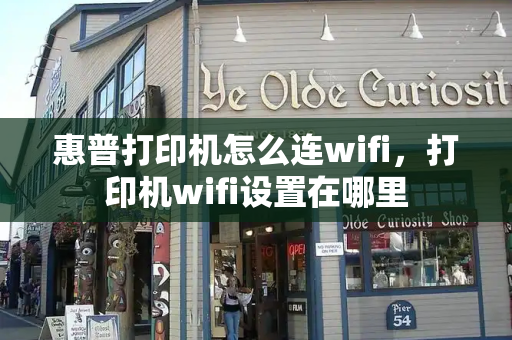 惠普打印机怎么连wifi，打印机wifi设置在哪里