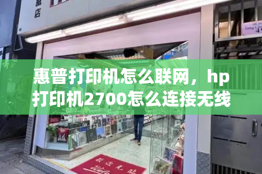 惠普打印机怎么联网，hp打印机2700怎么连接无线网wifi-第1张图片-星选测评