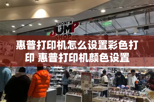 惠普打印机怎么设置彩色打印 惠普打印机颜色设置-第1张图片-星选测评