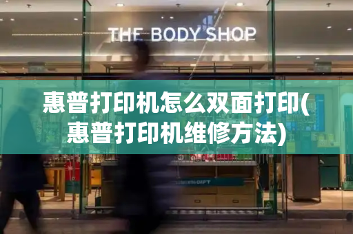 惠普打印机怎么双面打印(惠普打印机维修方法)