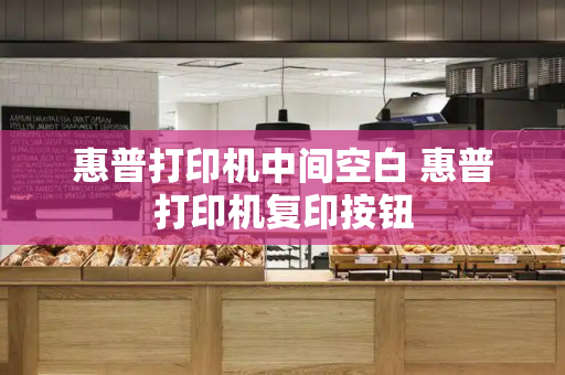惠普打印机中间空白 惠普打印机复印按钮-第1张图片-星选测评
