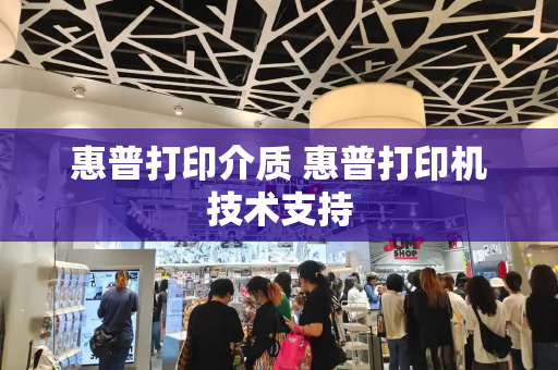 惠普打印介质 惠普打印机技术支持-第1张图片-星选测评