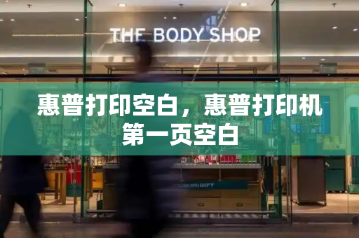 惠普打印空白，惠普打印机第一页空白-第1张图片-星选测评