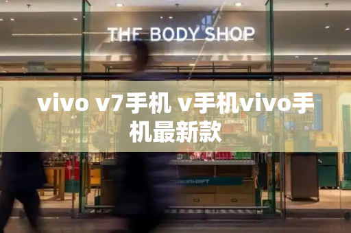 vivo v7手机 v手机vivo手机最新款-第1张图片-星选测评
