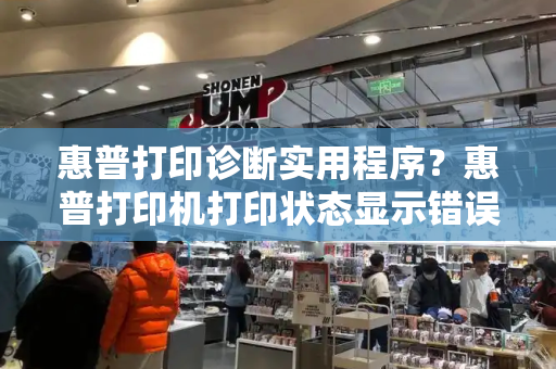 惠普打印诊断实用程序？惠普打印机打印状态显示错误-第1张图片-星选测评