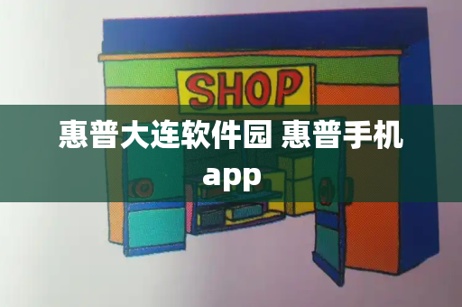 惠普大连软件园 惠普手机app