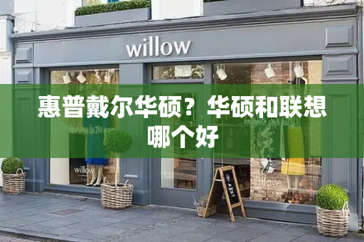 惠普戴尔华硕？华硕和联想哪个好-第1张图片-星选测评