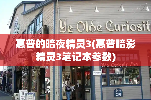 惠普的暗夜精灵3(惠普暗影精灵3笔记本参数)-第1张图片-星选测评