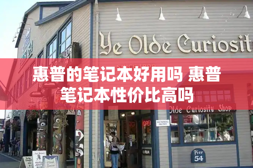 惠普的笔记本好用吗 惠普笔记本性价比高吗