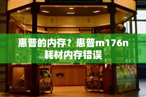 惠普的内存？惠普m176n耗材内存错误-第1张图片-星选测评