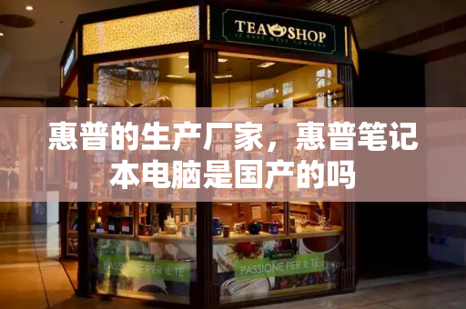 惠普的生产厂家，惠普笔记本电脑是国产的吗